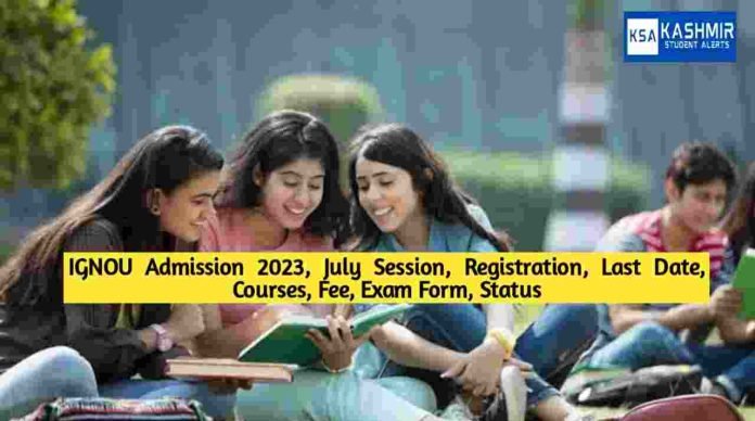 IGNOU Admission 2023, July Session, Registration, Last Date, Courses, Fee, Exam Form, Status