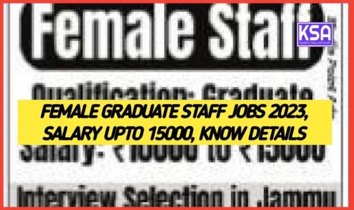 Female Graduate Staff Jobs 2023,  Salary Upto 15000, Know Details 