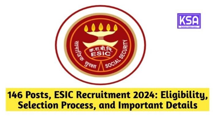 146 Posts, ESIC Recruitment 2024: Eligibility, Selection Process, and Important Details