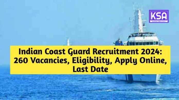 Indian Coast Guard Recruitment 2024: 260 Vacancies, Eligibility, Apply Online, Last Date