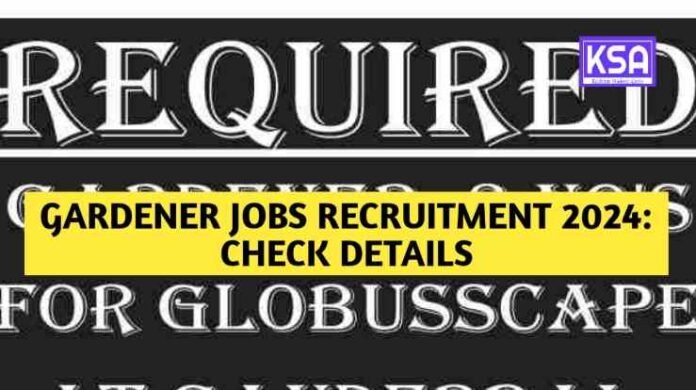 Gardener Jobs Recruitment 2024: Check Details