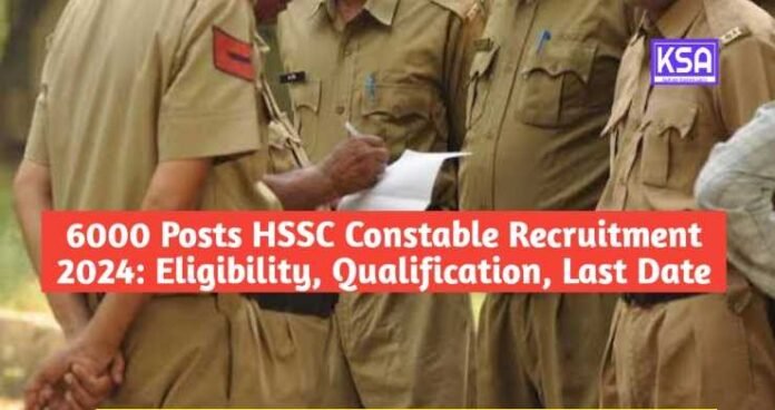 6000 Posts HSSC Constable Recruitment 2024: Eligibility, Qualification, Last Date