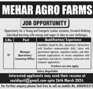 Mehar Agro Farms is Looking for a Young and Energetic Operations Manager/Liaisoning Officer 2 Mehar Agro Farms is Looking for a Young and Energetic Operations Manager/Liaisoning OfficerMehar Agro Farms is seeking a qualified and enthusiastic candidate to join their team as an Operations Manager/Liaisoning Officer. This is a great opportunity for a young and energetic leader who is looking to take on new challenges in the agricultural industry.The ideal candidate will have a Master of Science in Agriculture or Horticulture. They will also need excellent communication skills and be able to liaise with government agencies, regulatory bodies, and other relevant organizations. The successful candidate will be conversant with computer applications.Freshers can also apply for the position.To apply, interested candidates should send their resume to sasidiquii@gmail.com by March 26, 2024. You can also call 6006045317 for further inquiries.