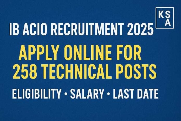 IB ACIO Recruitment 2025: Apply Online for 258 Technical Posts, Eligibility, Salary, and Last Date