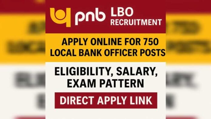 PNB LBO Recruitment 2025: Apply Online for 750 Local Bank Officer Posts – Eligibility, Salary, Exam Pattern & Apply Link