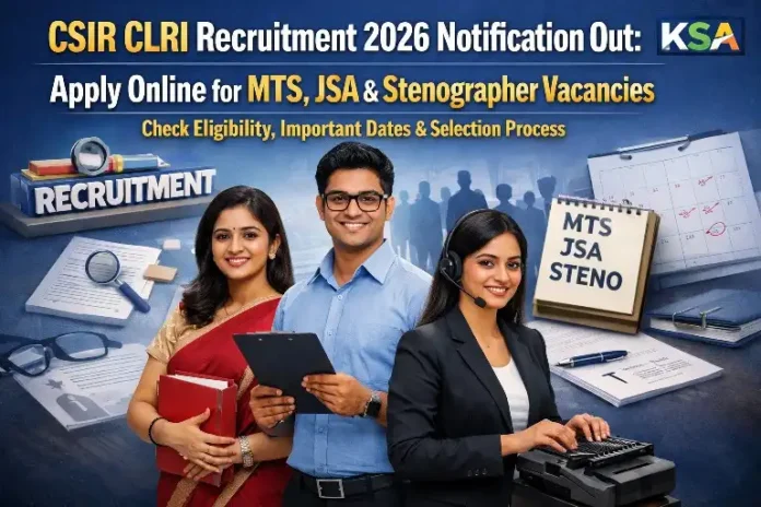 CSIR CLRI Recruitment 2026 Notification Out: Apply Online for MTS, JSA & Stenographer Vacancies – Check Eligibility, Important Dates & Selection Process